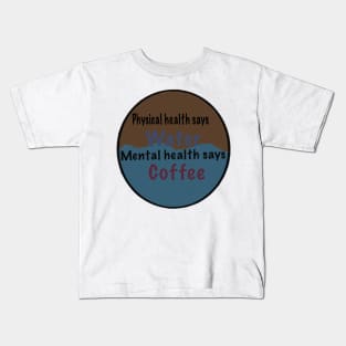 Physical health says water, mental health says coffee Kids T-Shirt